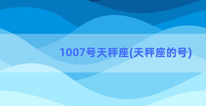 1007号天秤座(天秤座的号)