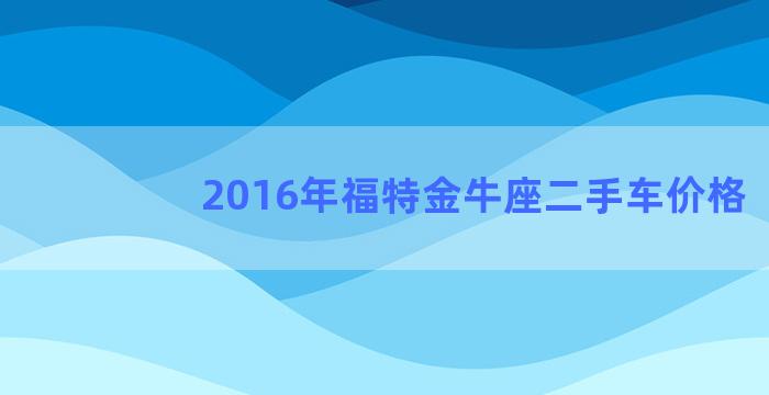 2016年福特金牛座二手车价格