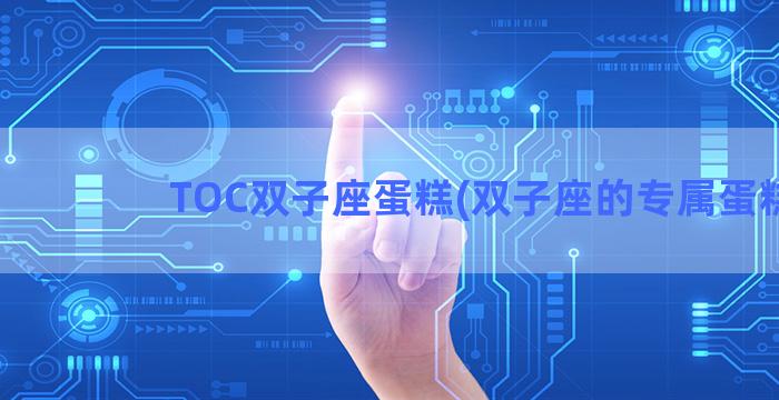 TOC双子座蛋糕(双子座的专属蛋糕)