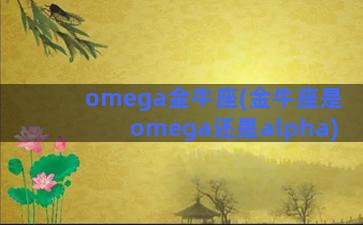 omega金牛座(金牛座是omega还是alpha)