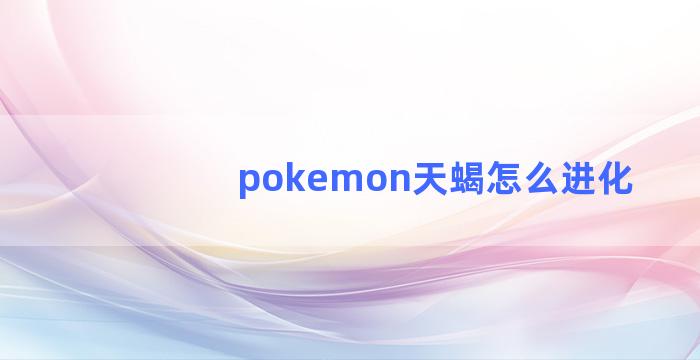 pokemon天蝎怎么进化