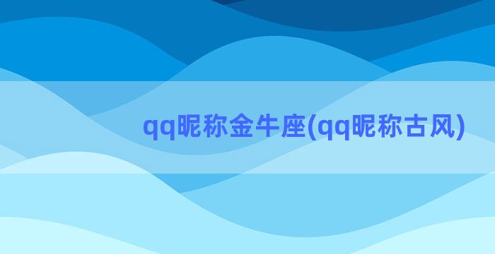 qq昵称金牛座(qq昵称古风)