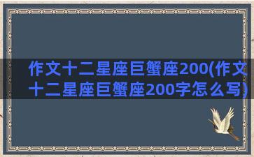 作文十二星座巨蟹座200(作文十二星座巨蟹座200字怎么写)