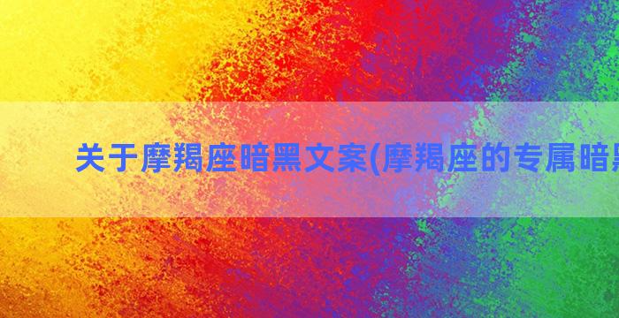 关于摩羯座暗黑文案(摩羯座的专属暗黑歌曲)