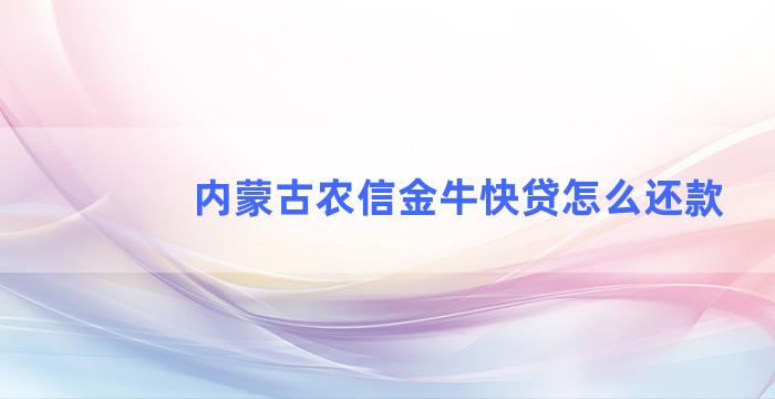 内蒙古农信金牛快贷怎么还款