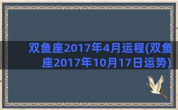 双鱼座2017年4月运程(双鱼座2017年10月17日运势)