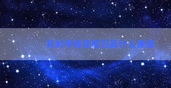 和射手座最配的是什么星座