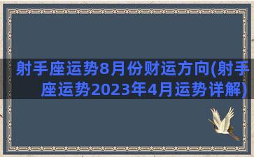 射手座运势8月份财运方向(射手座运势2023年4月运势详解)