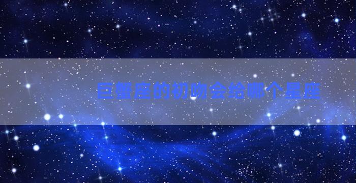 巨蟹座的初吻会给哪个星座