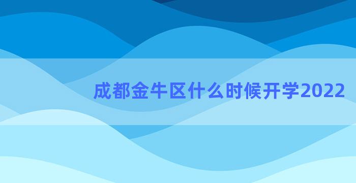 成都金牛区什么时候开学2022