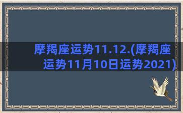 摩羯座运势11.12.(摩羯座运势11月10日运势2021)