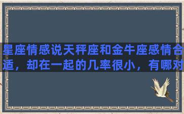 星座情感说天秤座和金牛座感情合适，却在一起的几率很小，有哪对情侣是金牛天秤