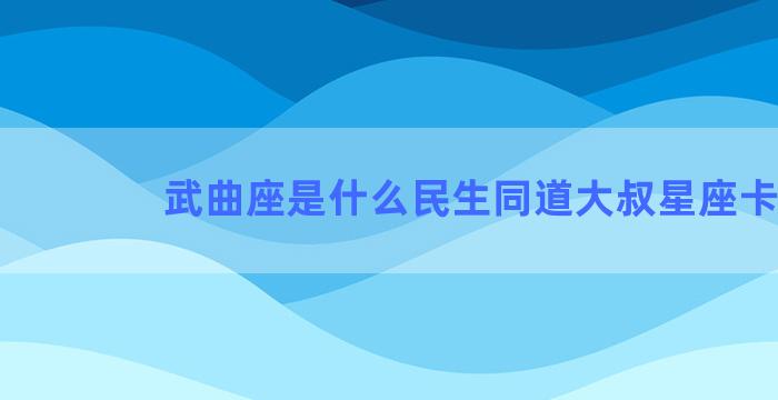 武曲座是什么民生同道大叔星座卡