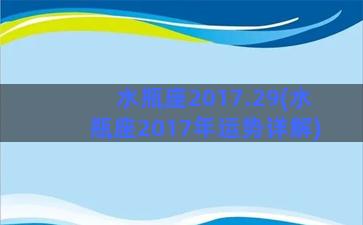 水瓶座2017.29(水瓶座2017年运势详解)