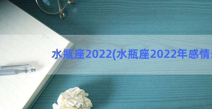 水瓶座2022(水瓶座2022年感情劫)