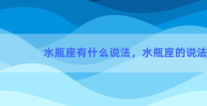 水瓶座有什么说法，水瓶座的说法