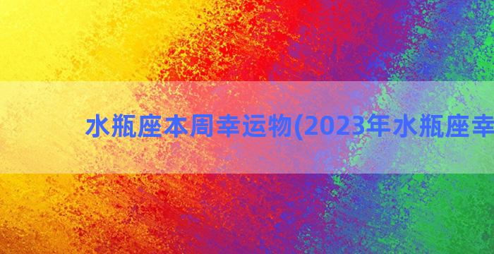 水瓶座本周幸运物(2023年水瓶座幸运物)