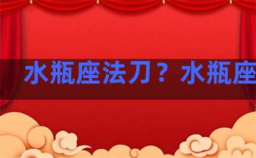 水瓶座法刀？水瓶座法阵