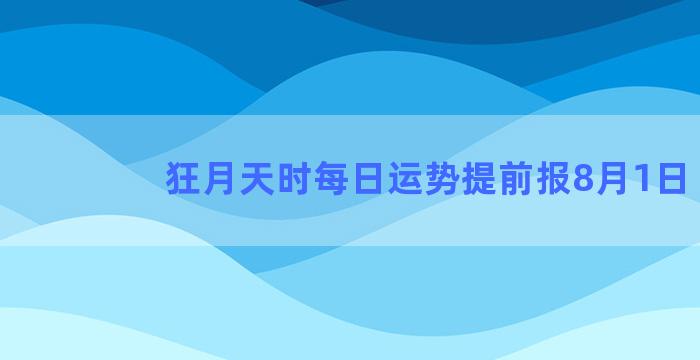 狂月天时每日运势提前报8月1日