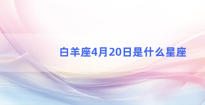 白羊座4月20日是什么星座