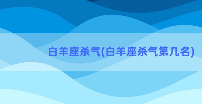 白羊座杀气(白羊座杀气第几名)