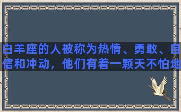 白羊座的人被称为热情、勇敢、自信和冲动，他们有着一颗天不怕地不怕的心，也很难被别人驾驭，因此他们在恋爱中的伴侣选择上也会有一些独特的特点。在这篇文章中，我们将为