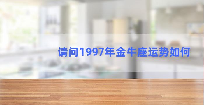 请问1997年金牛座运势如何