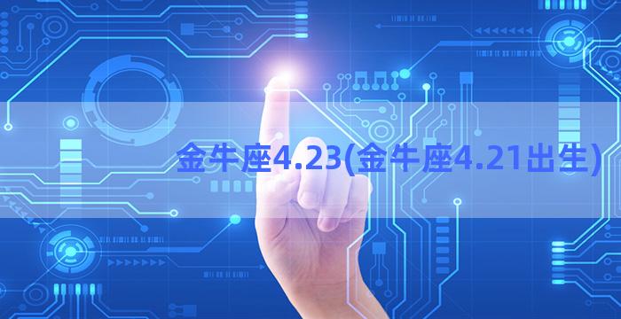 金牛座4.23(金牛座4.21出生)