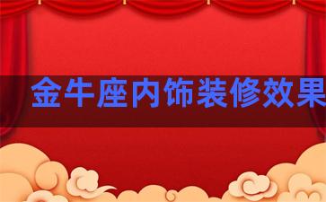 金牛座内饰装修效果图片