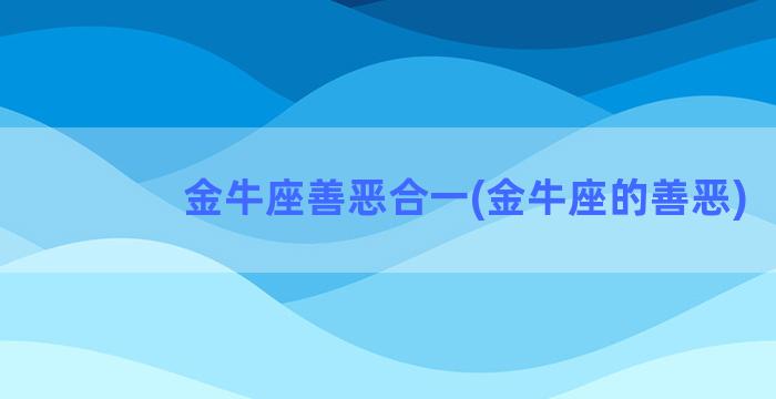 金牛座善恶合一(金牛座的善恶)