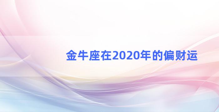 金牛座在2020年的偏财运