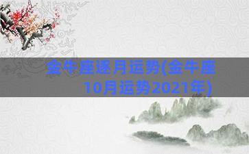 金牛座逐月运势(金牛座10月运势2021年)