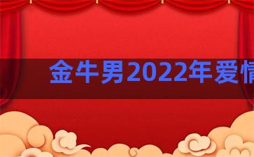 金牛男2022年爱情劫